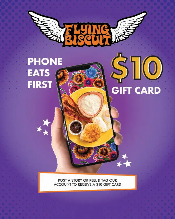 Flying Biscuit Café Phone Eats First promotion. Post a story or reel featuring your meal and tag Flying Biscuit Café to receive a $10 gift card.